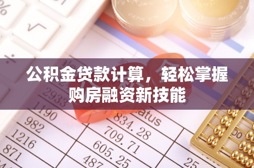 新埤公积金贷款计算，轻松掌握购房融资新技能