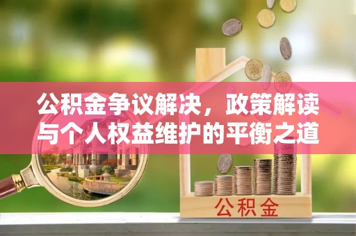 新埤公积金争议解决，政策解读与个人权益维护的平衡之道