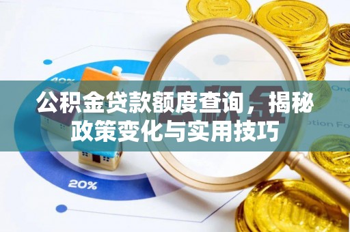 新埤公积金贷款额度查询，揭秘政策变化与实用技巧