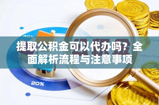 新埤提取公积金可以代办吗？全面解析流程与注意事项
