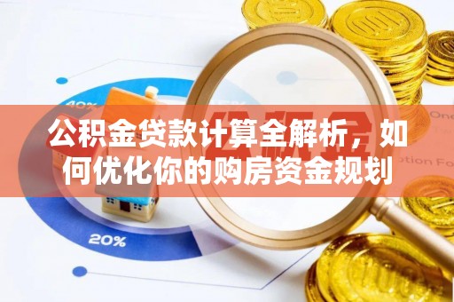 新埤公积金贷款计算全解析，如何优化你的购房资金规划