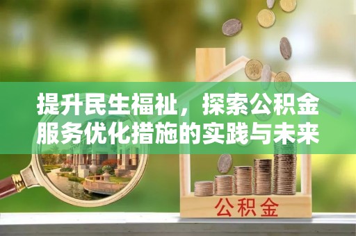 新埤提升民生福祉，探索公积金服务优化措施的实践与未来