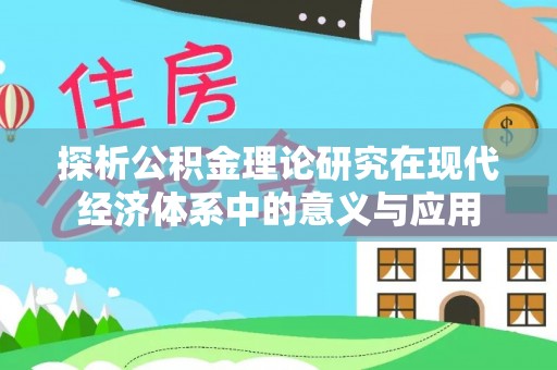 新埤探析公积金理论研究在现代经济体系中的意义与应用