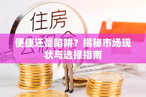 新埤便捷还是陷阱？揭秘市场现状与选择指南