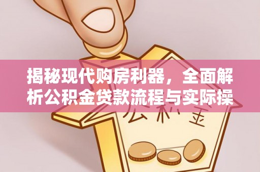 新埤揭秘现代购房利器，全面解析公积金贷款流程与实际操作指南