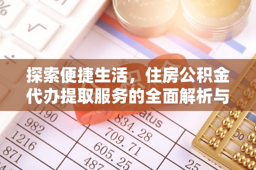 新埤探索便捷生活，住房公积金代办提取服务的全面解析与优势