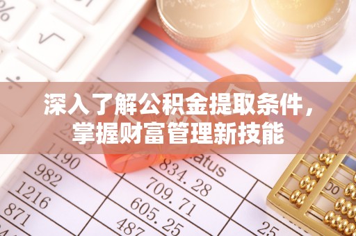 新埤深入了解公积金提取条件，掌握财富管理新技能