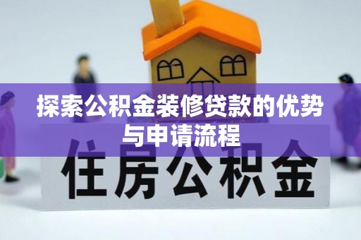 新埤探索公积金装修贷款的优势与申请流程