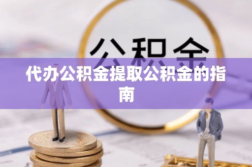 新埤代办公积金提取公积金的指南