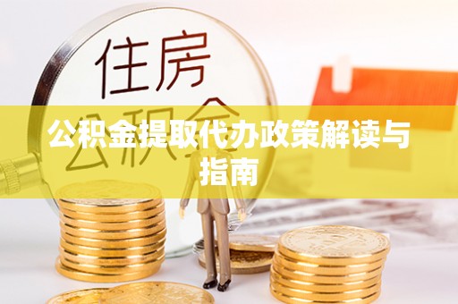 新埤公积金提取代办政策解读与指南