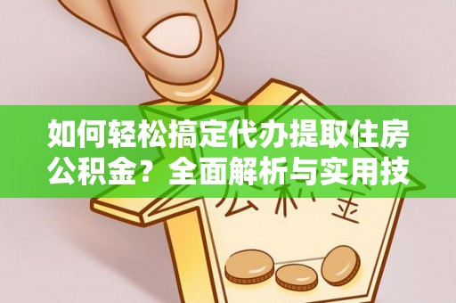 新埤如何轻松搞定代办提取住房公积金？全面解析与实用技巧