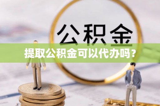 新埤提取公积金可以代办吗？