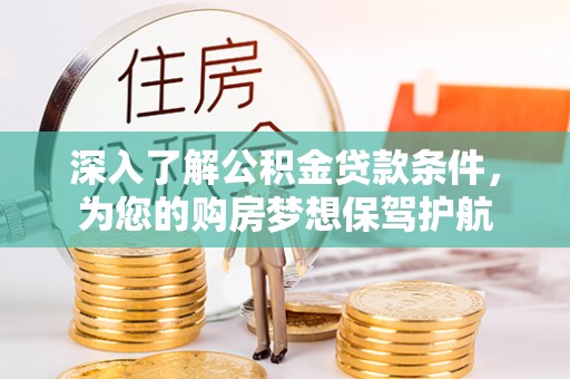 新埤深入了解公积金贷款条件，为您的购房梦想保驾护航