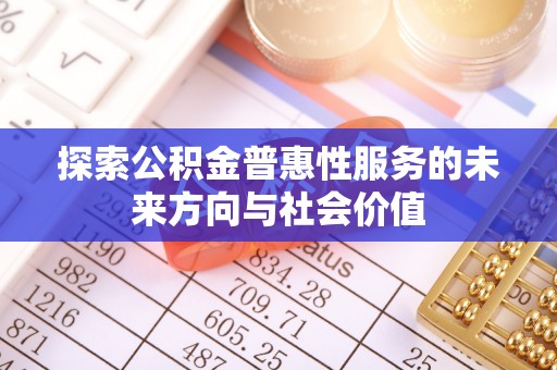 新埤探索公积金普惠性服务的未来方向与社会价值