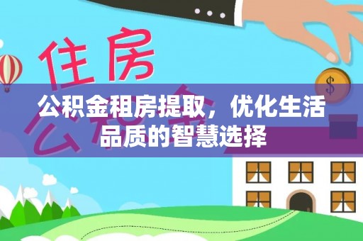 新埤公积金租房提取，优化生活品质的智慧选择