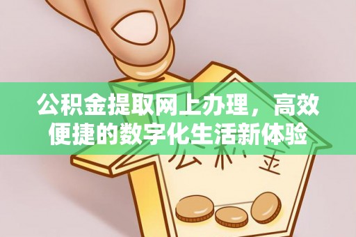 新埤公积金提取网上办理，高效便捷的数字化生活新体验