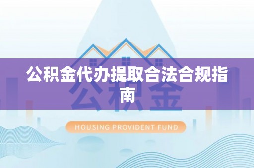 新埤公积金代办提取合法合规指南