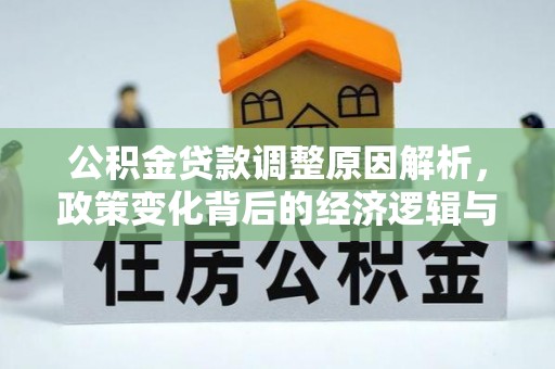 新埤公积金贷款调整原因解析，政策变化背后的经济逻辑与民生考量